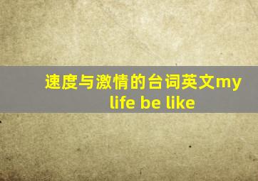 速度与激情的台词英文my life be like